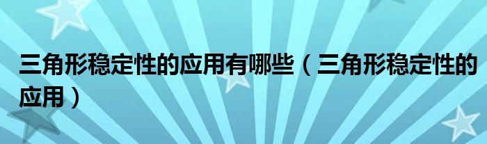 三角形稳定性的应用有哪些（三角形稳定性的应用）