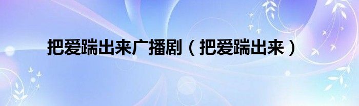 把爱踹出来广播剧（把爱踹出来）