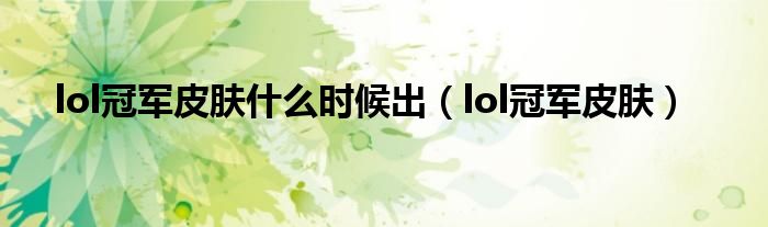 lol冠军皮肤什么时候出（lol冠军皮肤）