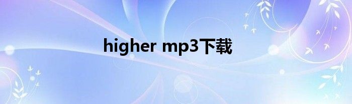 higher mp3下载