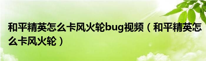 和平精英怎么卡风火轮bug视频（和平精英怎么卡风火轮）