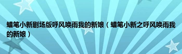 蜡笔小新剧场版呼风唤雨我的新娘（蜡笔小新之呼风唤雨我的新娘）