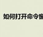 如何打开命令窗口?（如何打开命令行窗口）