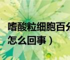 嗜酸粒细胞百分比偏低（嗜酸性粒细胞升高是怎么回事）