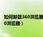 如何卸载360浏览器?怎么彻底删除360浏览器（如何卸载360浏览器）