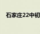 石家庄22中初中部怎么样（石家庄22中）