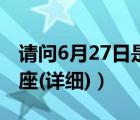 请问6月27日是什么星座（6月27日是什么星座(详细)）