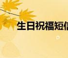 生日祝福短信给客户（生日祝福短信）