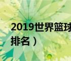 2019世界篮球国家队排名（世界篮球国家队排名）