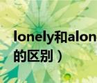 lonely和alone的区别用法（lonely和alone的区别）