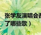 张学友演唱会西安站（张学友西安演唱会上唱了哪些歌）