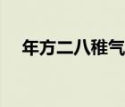 年方二八稚气脱猜党史名词（年方二八）