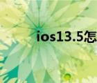 ios13.5怎么样（ios13 1怎么样）