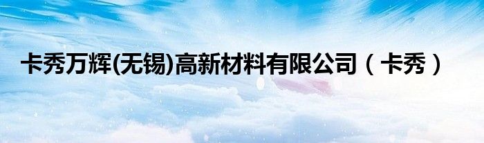 卡秀万辉(无锡)高新材料有限公司（卡秀）