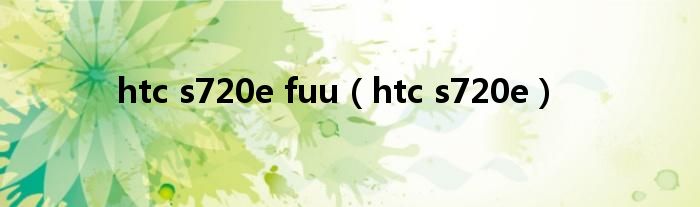 htc s720e fuu（htc s720e）