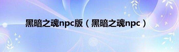 黑暗之魂npc版（黑暗之魂npc）