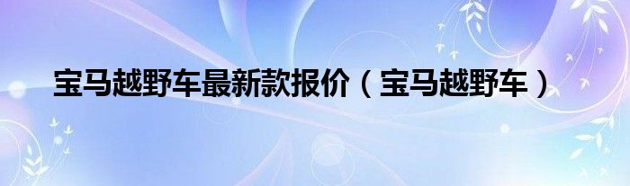 宝马越野车最新款报价（宝马越野车）