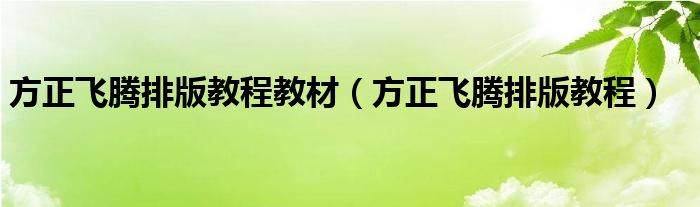 方正飞腾排版教程教材（方正飞腾排版教程）