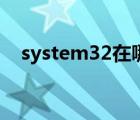 system32在哪里找（system32在哪里）