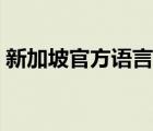 新加坡官方语言是什么语（新加坡官方语言）