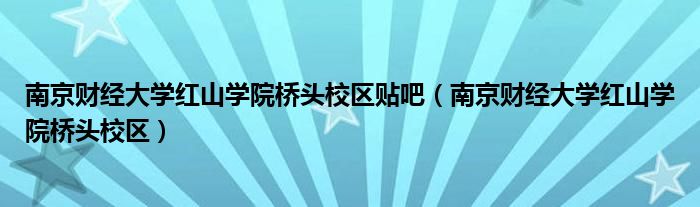 南京财经大学红山学院桥头校区贴吧（南京财经大学红山学院桥头校区）