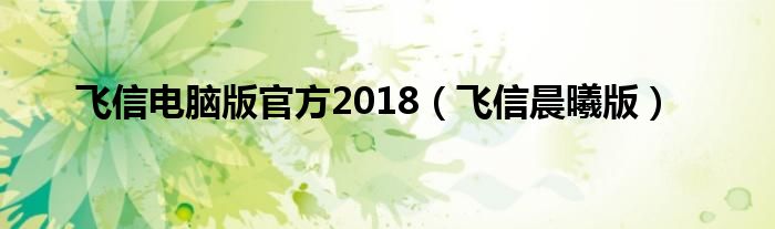 飞信电脑版官方2018（飞信晨曦版）