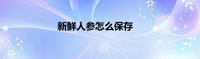 新鲜人参怎么保存