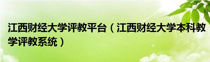 江西财经大学评教平台（江西财经大学本科教学评教系统）