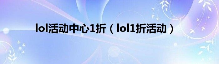 lol活动中心1折（lol1折活动）