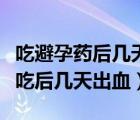 吃避孕药后几天出血怎么回事正常吗（避孕药吃后几天出血）