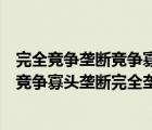 完全竞争垄断竞争寡头垄断完全垄断的定义（完全竞争垄断竞争寡头垄断完全垄断）