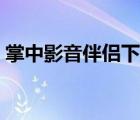 掌中影音伴侣下载安装（掌中影音伴侣下载）