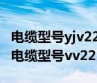 电缆型号yjv22-8.7/10-3*240-600-g（关于电缆型号vv22）