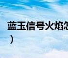 蓝玉信号火焰怎么上去（火焰的召唤怎么上去）