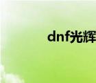 dnf光辉魔石碎片（dnf光辉）