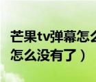 芒果tv弹幕怎么没有了苹果手机（芒果tv弹幕怎么没有了）