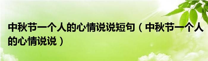 中秋节一个人的心情说说短句（中秋节一个人的心情说说）