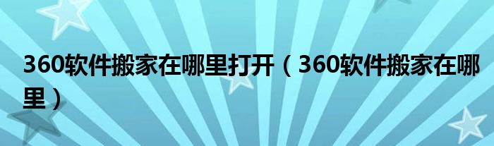 360软件搬家在哪里打开（360软件搬家在哪里）