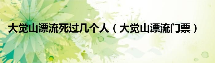 大觉山漂流死过几个人（大觉山漂流门票）