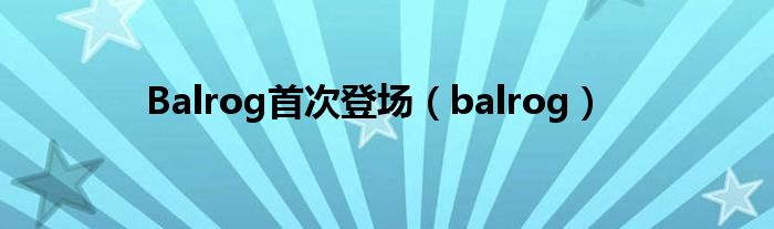 Balrog首次登场（balrog）