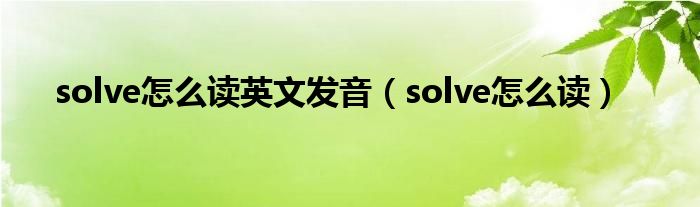 solve怎么读英文发音（solve怎么读）