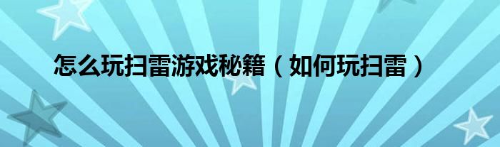 怎么玩扫雷游戏秘籍（如何玩扫雷）