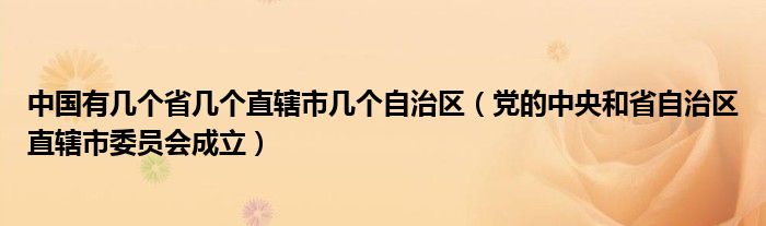 中国有几个省几个直辖市几个自治区（党的中央和省自治区直辖市委员会成立）