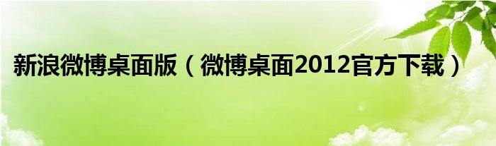 新浪微博桌面版（微博桌面2012官方下载）