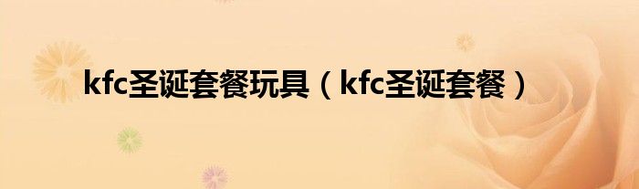 kfc圣诞套餐玩具（kfc圣诞套餐）