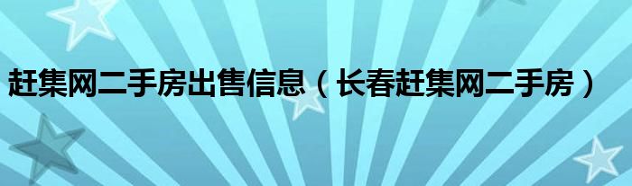 赶集网二手房出售信息（长春赶集网二手房）