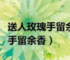 送人玫瑰手留余香你是怎么理解的（送人玫瑰手留余香）