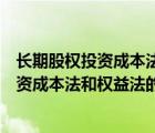 长期股权投资成本法和权益法的区别持股比例（长期股权投资成本法和权益法的区别）