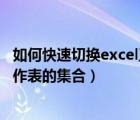 如何快速切换excel工作簿中工作表（excel中的工作簿是工作表的集合）