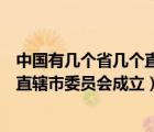 中国有几个省几个直辖市几个自治区（党的中央和省自治区直辖市委员会成立）